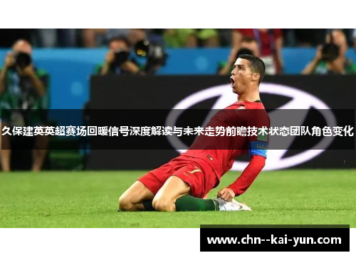 久保建英英超赛场回暖信号深度解读与未来走势前瞻技术状态团队角色变化 久保建英英超赛场回暖信号深度解读与未来走势前瞻技术状态团队角色变化