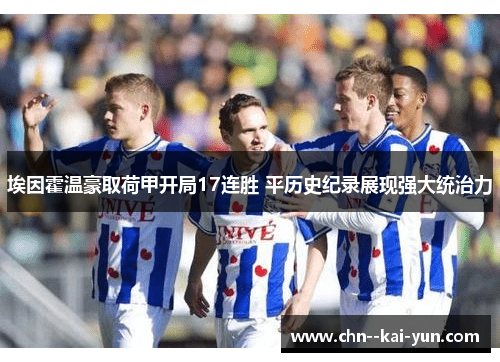 埃因霍温豪取荷甲开局17连胜 平历史纪录展现强大统治力 埃因霍温豪取荷甲开局17连胜 平历史纪录展现强大统治力