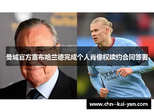 曼城官方宣布哈兰德完成个人肖像权续约合同签署 曼城官方宣布哈兰德完成个人肖像权续约合同签署