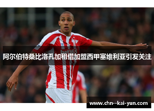 阿尔伯特桑比洛孔加租借加盟西甲塞维利亚引发关注