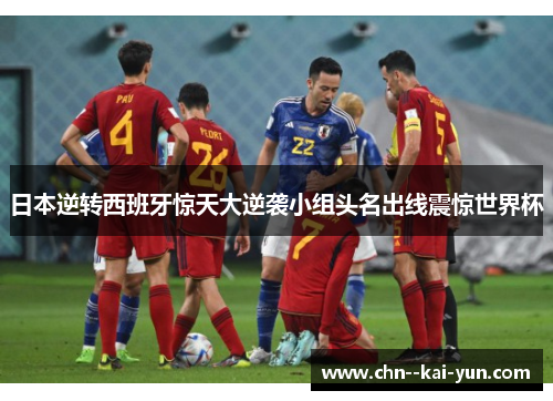 日本逆转西班牙惊天大逆袭小组头名出线震惊世界杯
